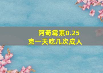 阿奇霉素0.25克一天吃几次成人