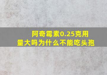 阿奇霉素0.25克用量大吗为什么不能吃头孢