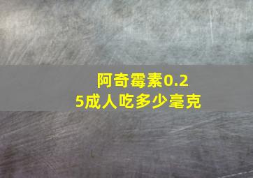 阿奇霉素0.25成人吃多少毫克