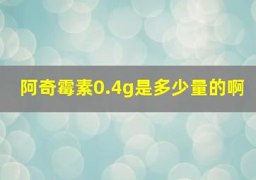 阿奇霉素0.4g是多少量的啊