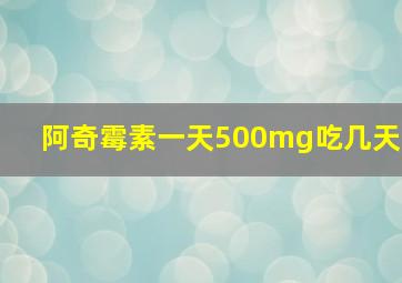 阿奇霉素一天500mg吃几天