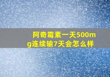 阿奇霉素一天500mg连续输7天会怎么样