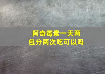 阿奇霉素一天两包分两次吃可以吗