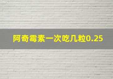 阿奇霉素一次吃几粒0.25