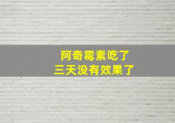 阿奇霉素吃了三天没有效果了