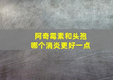 阿奇霉素和头孢哪个消炎更好一点