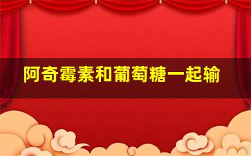 阿奇霉素和葡萄糖一起输