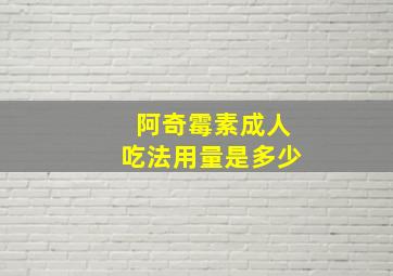 阿奇霉素成人吃法用量是多少