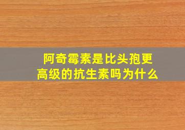 阿奇霉素是比头孢更高级的抗生素吗为什么