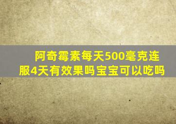 阿奇霉素每天500毫克连服4天有效果吗宝宝可以吃吗