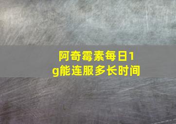 阿奇霉素每日1g能连服多长时间