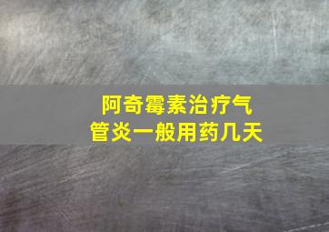 阿奇霉素治疗气管炎一般用药几天