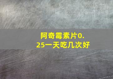 阿奇霉素片0.25一天吃几次好