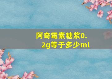 阿奇霉素糖浆0.2g等于多少ml