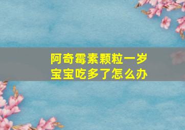 阿奇霉素颗粒一岁宝宝吃多了怎么办