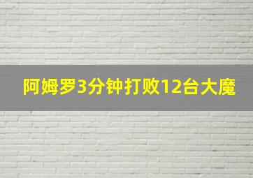 阿姆罗3分钟打败12台大魔