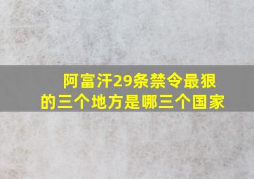 阿富汗29条禁令最狠的三个地方是哪三个国家