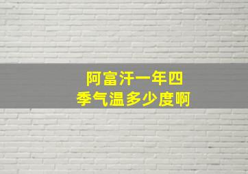 阿富汗一年四季气温多少度啊