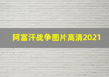 阿富汗战争图片高清2021