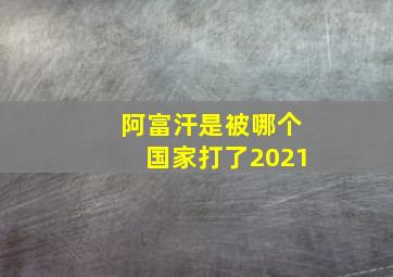 阿富汗是被哪个国家打了2021