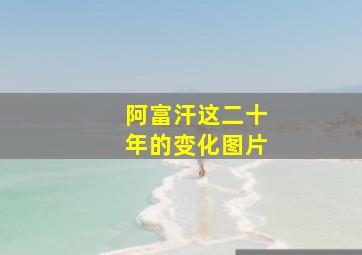 阿富汗这二十年的变化图片