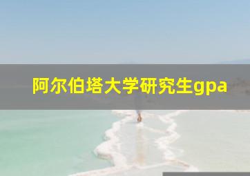 阿尔伯塔大学研究生gpa