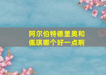 阿尔伯特德里奥和佩琪哪个好一点啊