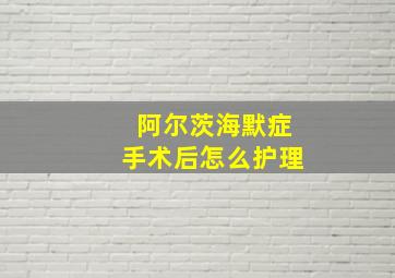 阿尔茨海默症手术后怎么护理