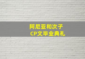 阿尼亚和次子CP文毕业典礼