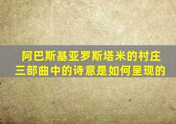 阿巴斯基亚罗斯塔米的村庄三部曲中的诗意是如何呈现的