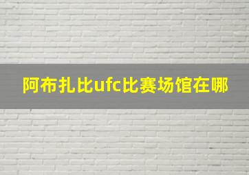 阿布扎比ufc比赛场馆在哪