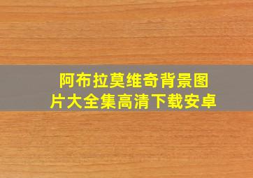 阿布拉莫维奇背景图片大全集高清下载安卓