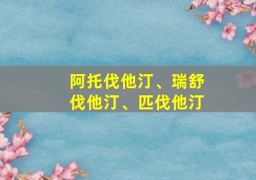 阿托伐他汀、瑞舒伐他汀、匹伐他汀