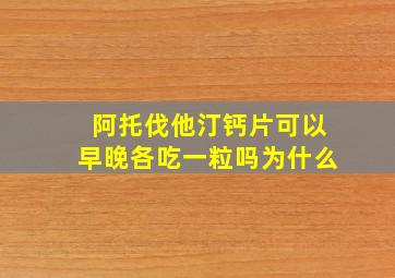 阿托伐他汀钙片可以早晚各吃一粒吗为什么