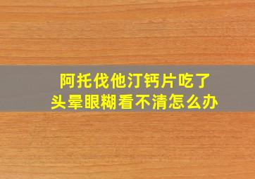 阿托伐他汀钙片吃了头晕眼糊看不清怎么办