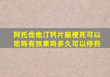 阿托伐他汀钙片脑梗死可以吃吗有效果吗多久可以停药