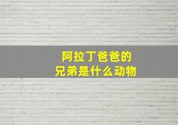 阿拉丁爸爸的兄弟是什么动物