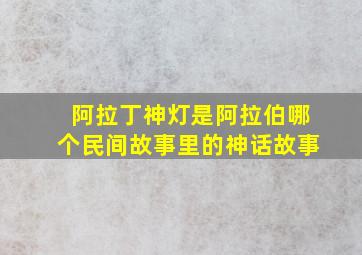 阿拉丁神灯是阿拉伯哪个民间故事里的神话故事