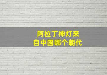 阿拉丁神灯来自中国哪个朝代