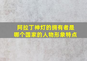 阿拉丁神灯的拥有者是哪个国家的人物形象特点