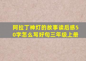 阿拉丁神灯的故事读后感50字怎么写好句三年级上册