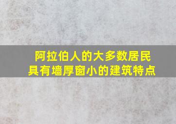 阿拉伯人的大多数居民具有墙厚窗小的建筑特点