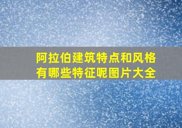 阿拉伯建筑特点和风格有哪些特征呢图片大全