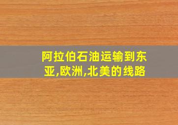 阿拉伯石油运输到东亚,欧洲,北美的线路