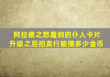 阿拉德之怒魔剑的仆人卡片升级之后拍卖行能摆多少金币