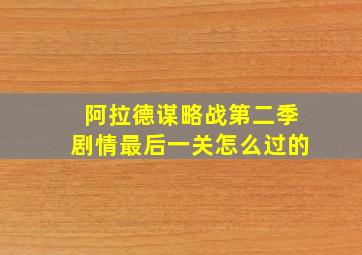 阿拉德谋略战第二季剧情最后一关怎么过的