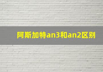 阿斯加特an3和an2区别