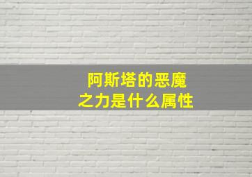 阿斯塔的恶魔之力是什么属性