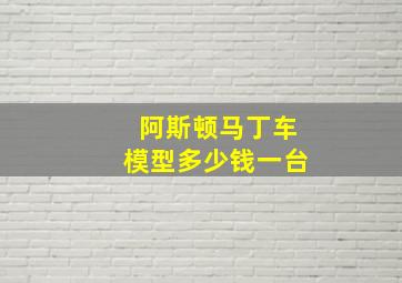 阿斯顿马丁车模型多少钱一台