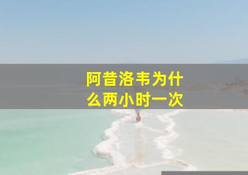 阿昔洛韦为什么两小时一次